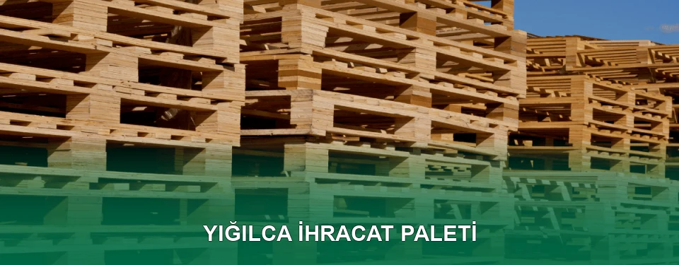 Yığılca İhracat Paleti İmalatı